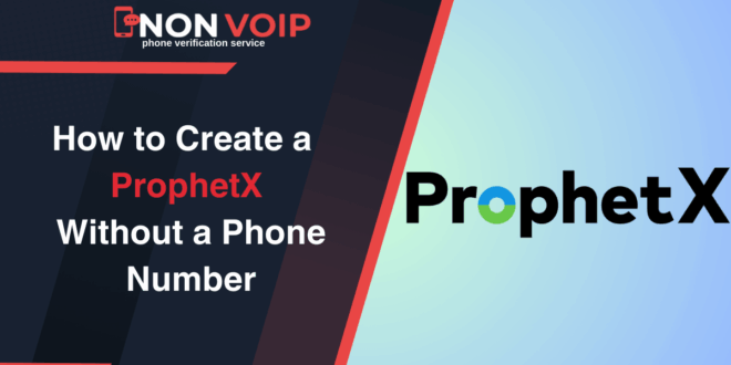 Steps to Create ProphetX Account Without Phone Number Using Non-Voip