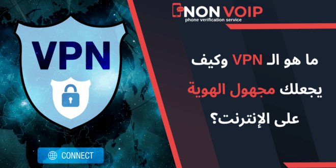 ما هو الـ VPN؟ وكيف يجعلك مجهول الهوية على الإنترنت؟