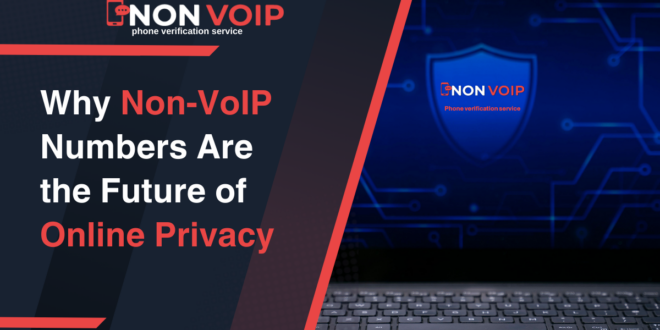 Why Non-VoIP Numbers Are the Future of Online Privacy