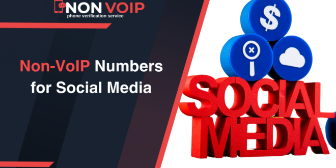 Non-VoIP Numbers for Social Media: A Comprehensive Guide to Secure and Verified Accounts